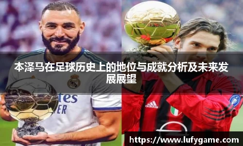 本泽马在足球历史上的地位与成就分析及未来发展展望
