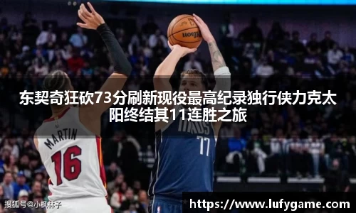 东契奇狂砍73分刷新现役最高纪录独行侠力克太阳终结其11连胜之旅
